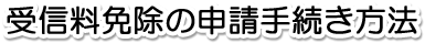 受信料免除の申請手続き方法