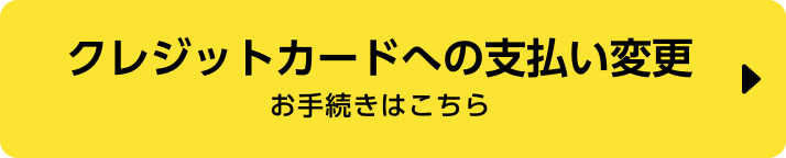 クレジットカードへの支払い変更　お手続きはこちら