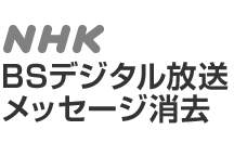 NHK　BSデジタル放送　メッセージ消去