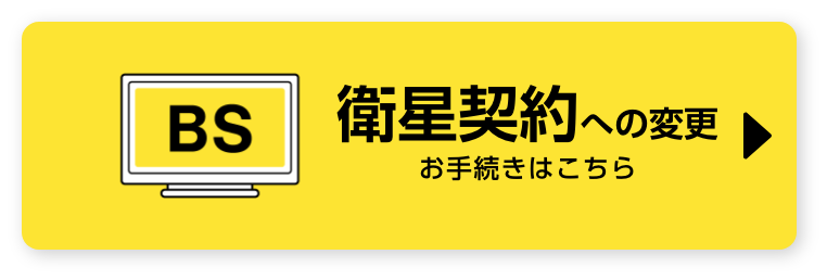 衛星契約への変更お手続きはこちら