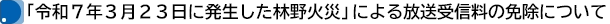 「令和７年３月２３日に発生した林野火災」による放送受信料の免除について