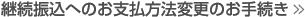 継続振込へのお支払変更のお手続き