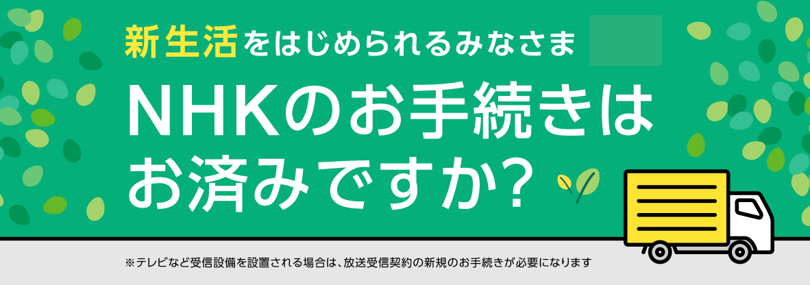 新生活をはじめられるみなさま　NHKのお手続きはお済みですか？